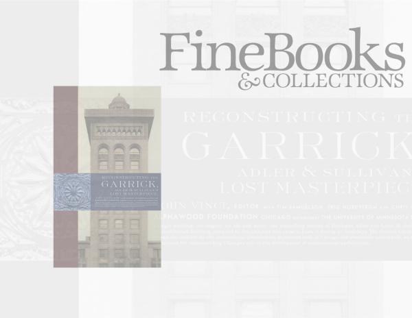 reconstructing the garrick, adler and sullivan's lost masterpiece, featured in fine books magazine